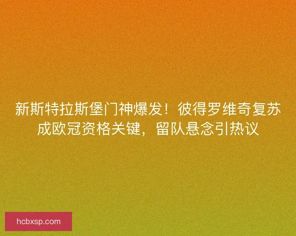 新斯特拉斯堡门神爆发！彼得罗维奇复苏成欧冠资格关键，留队悬念引热议